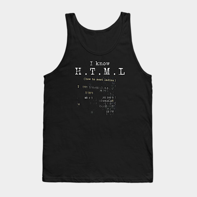 I KNOW HTML (HOW TO MEET LADIES) FUNNY PROGRAMMERS QUOTES GREAT GEEK GIFTS Tank Top by BVCrafts